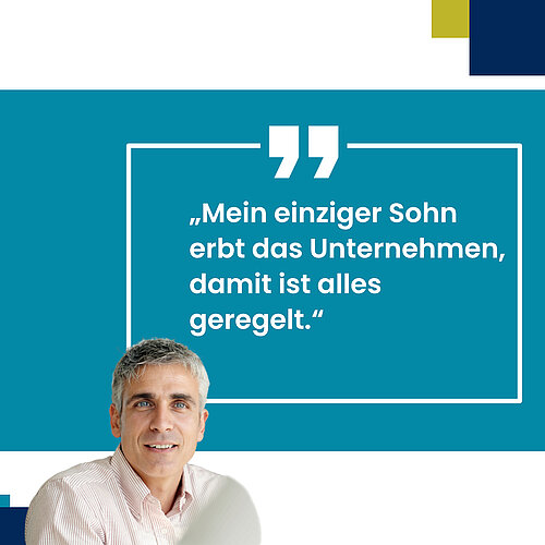 „Mein einziger Sohn erbt das Unternehmen, damit ist alles geregelt.“