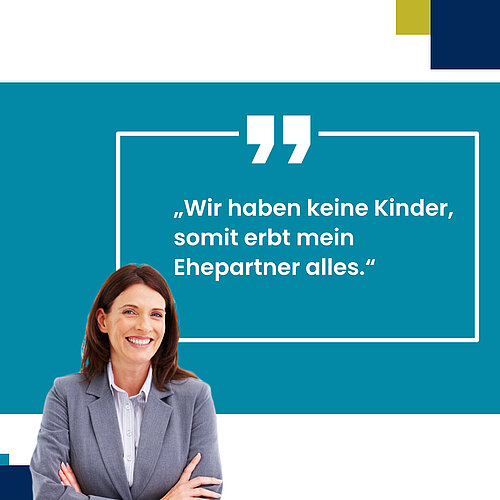 „Wir haben keine Kinder, somit erbt mein Ehepartner alles.“